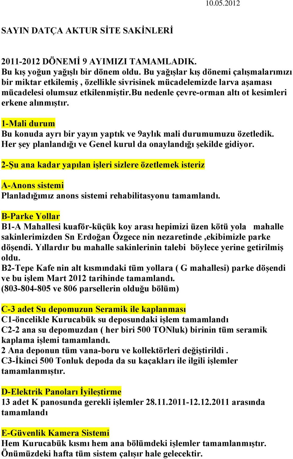 bu nedenle çevre-orman altı ot kesimleri erkene alınmıştır. 1-Mali durum Bu konuda ayrı bir yayın yaptık ve 9aylık mali durumumuzu özetledik.