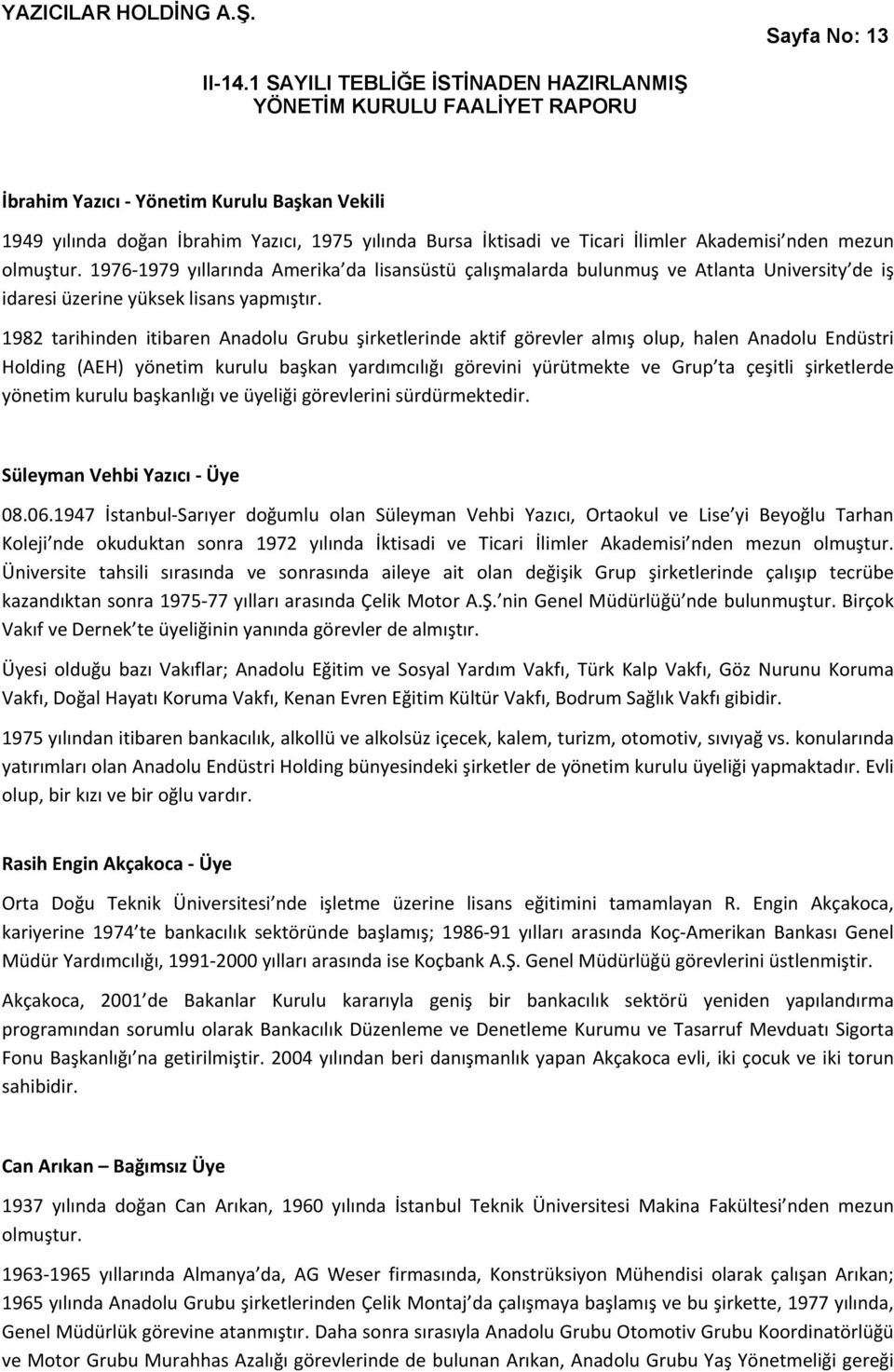 1982 tarihinden itibaren Anadolu Grubu şirketlerinde aktif görevler almış olup, halen Anadolu Endüstri Holding (AEH) yönetim kurulu başkan yardımcılığı görevini yürütmekte ve Grup ta çeşitli