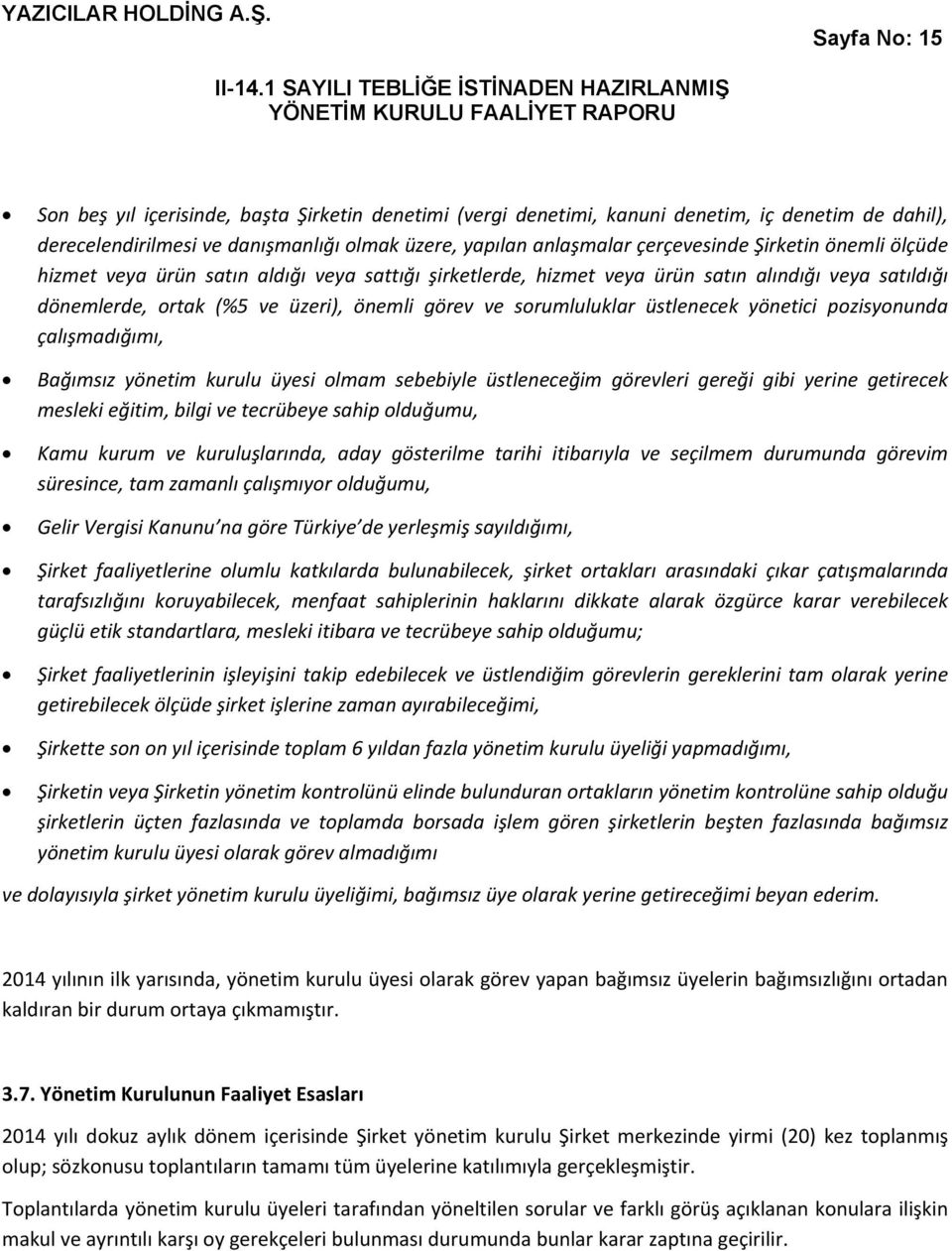 yönetici pozisyonunda çalışmadığımı, Bağımsız yönetim kurulu üyesi olmam sebebiyle üstleneceğim görevleri gereği gibi yerine getirecek mesleki eğitim, bilgi ve tecrübeye sahip olduğumu, Kamu kurum ve