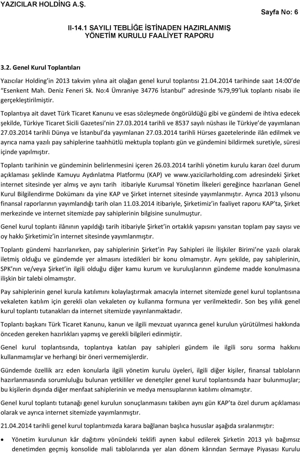 Toplantıya ait davet Türk Ticaret Kanunu ve esas sözleşmede öngörüldüğü gibi ve gündemi de ihtiva edecek şekilde, Türkiye Ticaret Sicili Gazetesi nin 27.03.