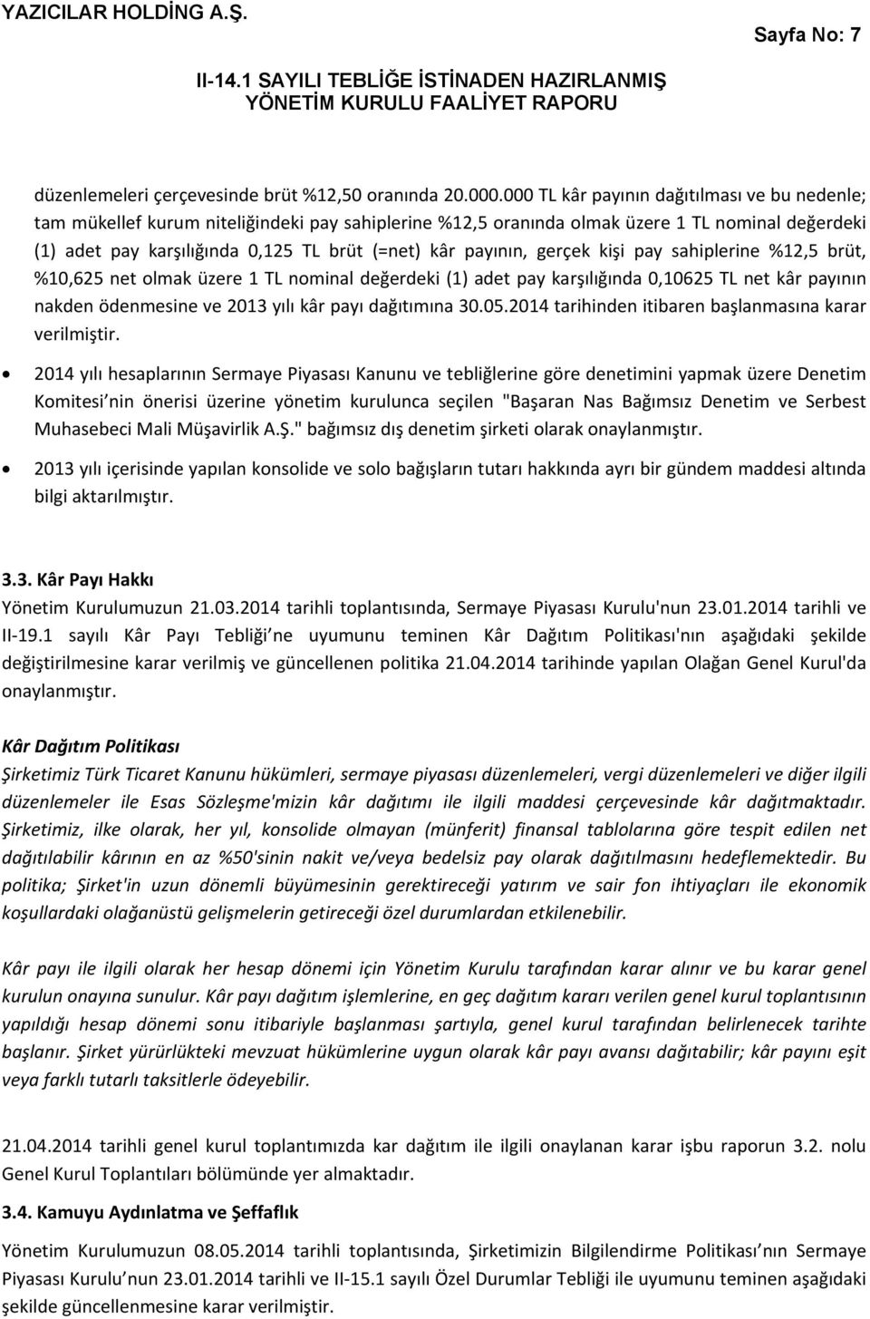 payının, gerçek kişi pay sahiplerine %12,5 brüt, %10,625 net olmak üzere 1 TL nominal değerdeki (1) adet pay karşılığında 0,10625 TL net kâr payının nakden ödenmesine ve 2013 yılı kâr payı dağıtımına