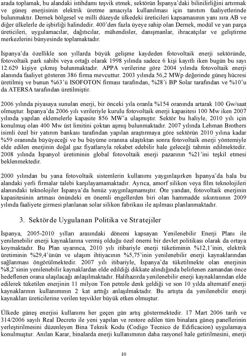 400 den fazla üyeye sahip olan Dernek, modül ve yan parça üreticileri, uygulamacılar, dağıtıcılar, mühendisler, danışmanlar, ihracatçılar ve geliştirme merkezlerini bünyesinde toplamaktadır.