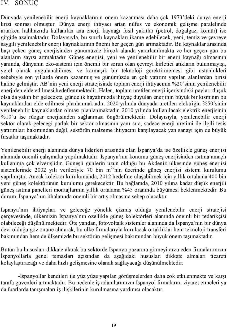 Dolayısıyla, bu sınırlı kaynakları ikame edebilecek, yeni, temiz ve çevreye saygılı yenilenebilir enerji kaynaklarının önemi her geçen gün artmaktadır.