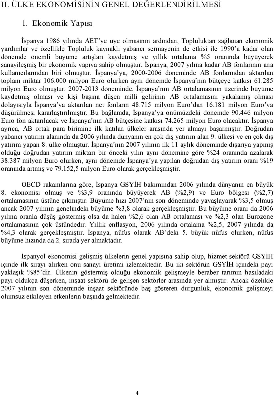 önemli büyüme artışları kaydetmiş ve yıllık ortalama %5 oranında büyüyerek sanayileşmiş bir ekonomik yapıya sahip olmuştur.