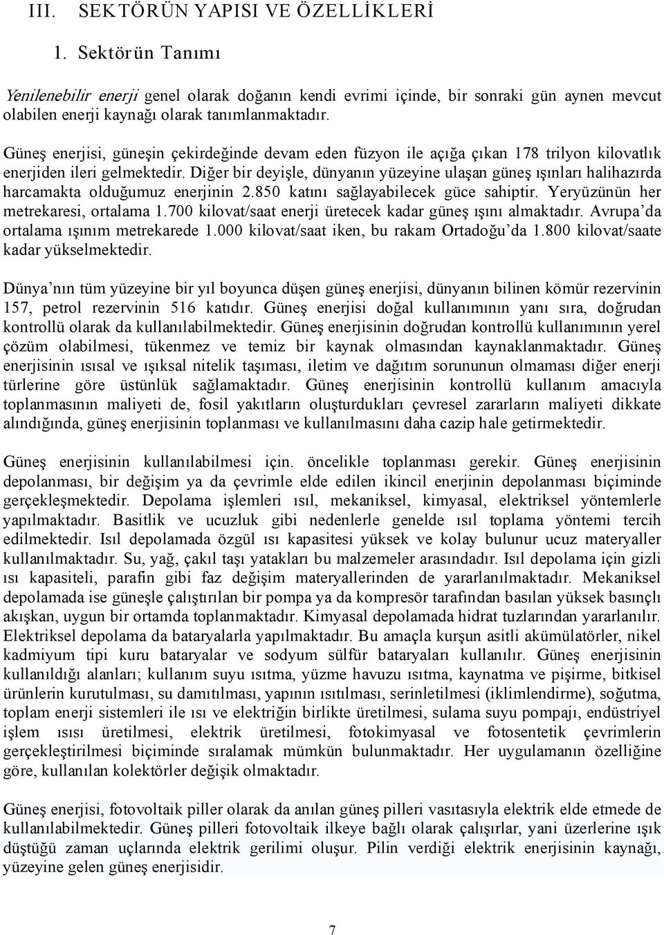 Diğer bir deyişle, dünyanın yüzeyine ulaşan güneş ışınları halihazırda harcamakta olduğumuz enerjinin 2.850 katını sağlayabilecek güce sahiptir. Yeryüzünün her metrekaresi, ortalama 1.