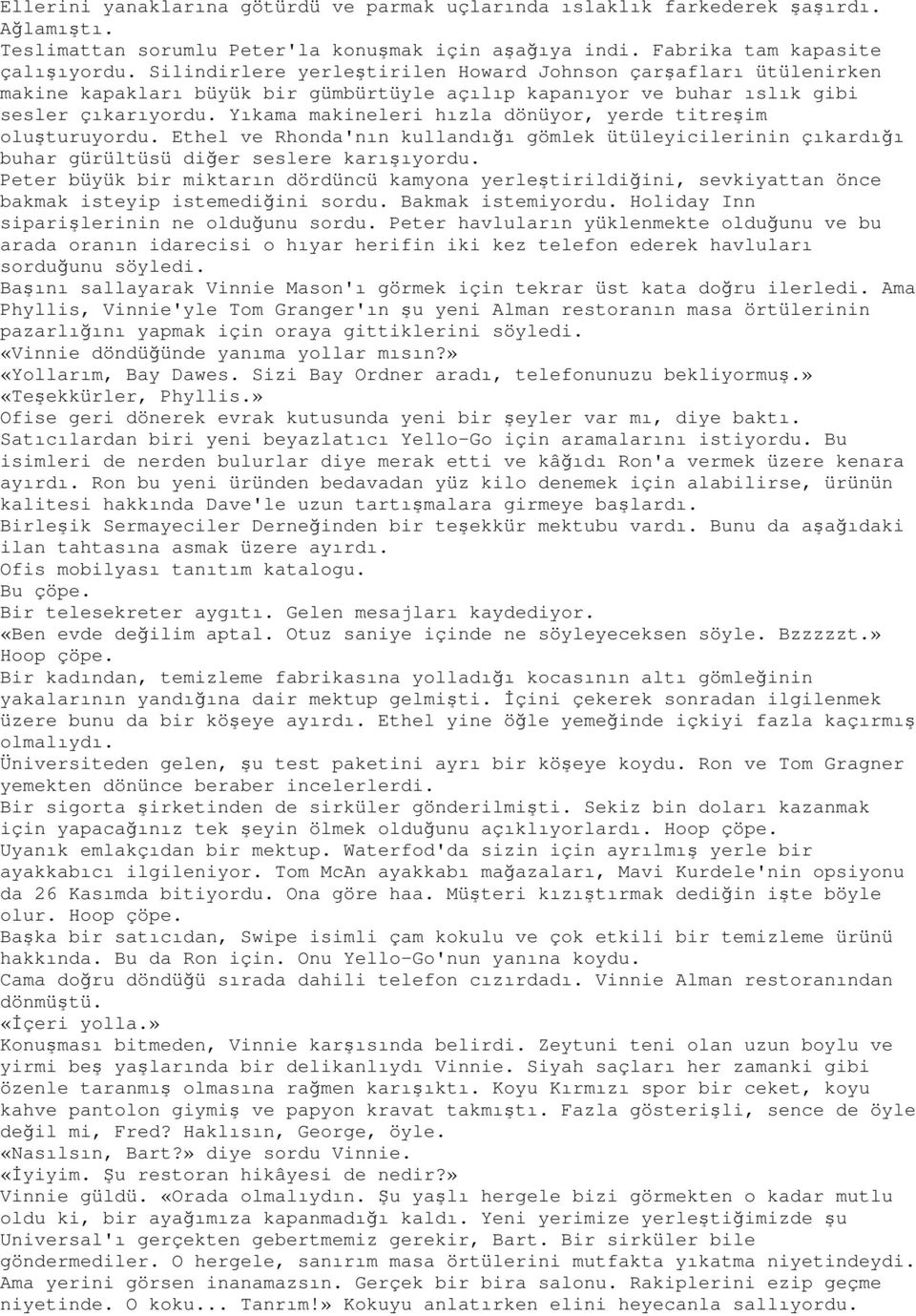 Yıkama makineleri hızla dönüyor, yerde titreşim oluşturuyordu. Ethel ve Rhonda'nın kullandığı gömlek ütüleyicilerinin çıkardığı buhar gürültüsü diğer seslere karışıyordu.