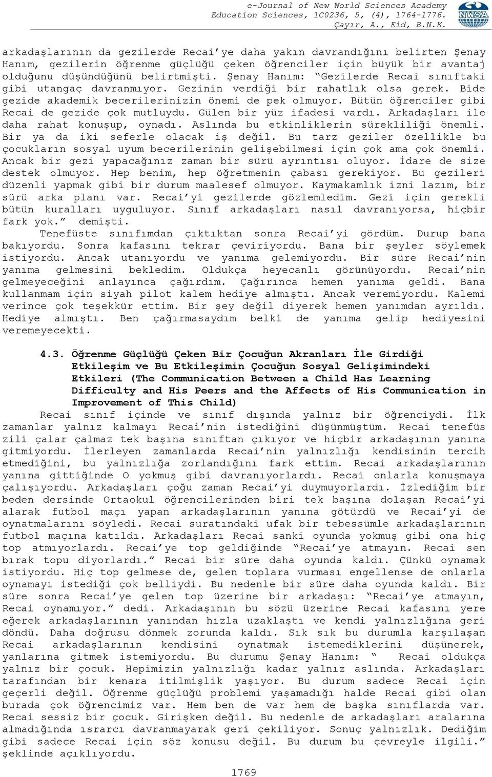 Bütün öğrenciler gibi Recai de gezide çok mutluydu. Gülen bir yüz ifadesi vardı. Arkadaşları ile daha rahat konuşup, oynadı. Aslında bu etkinliklerin sürekliliği önemli.