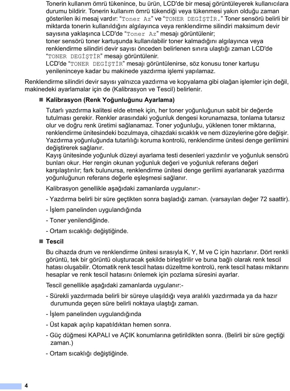 Toner sensörü belirli bir miktarda tonerin kullanıldı ını algılayınca veya renklendirme silindiri maksimum devir sayısına yakla ınca LCD'de Toner Az mesajı görüntülenir; toner sensörü toner kartu