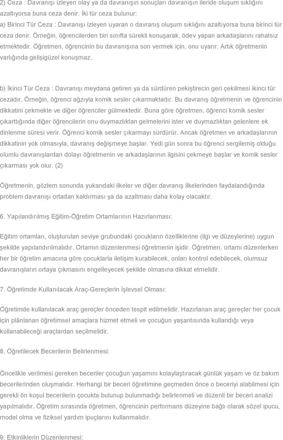 Örneğin, öğrencilerden biri sınıfta sürekli konuşarak, ödev yapan arkadaşlarını rahatsız etmektedir. Öğretmen, öğrencinin bu davranışına son vermek için, onu uyarır.