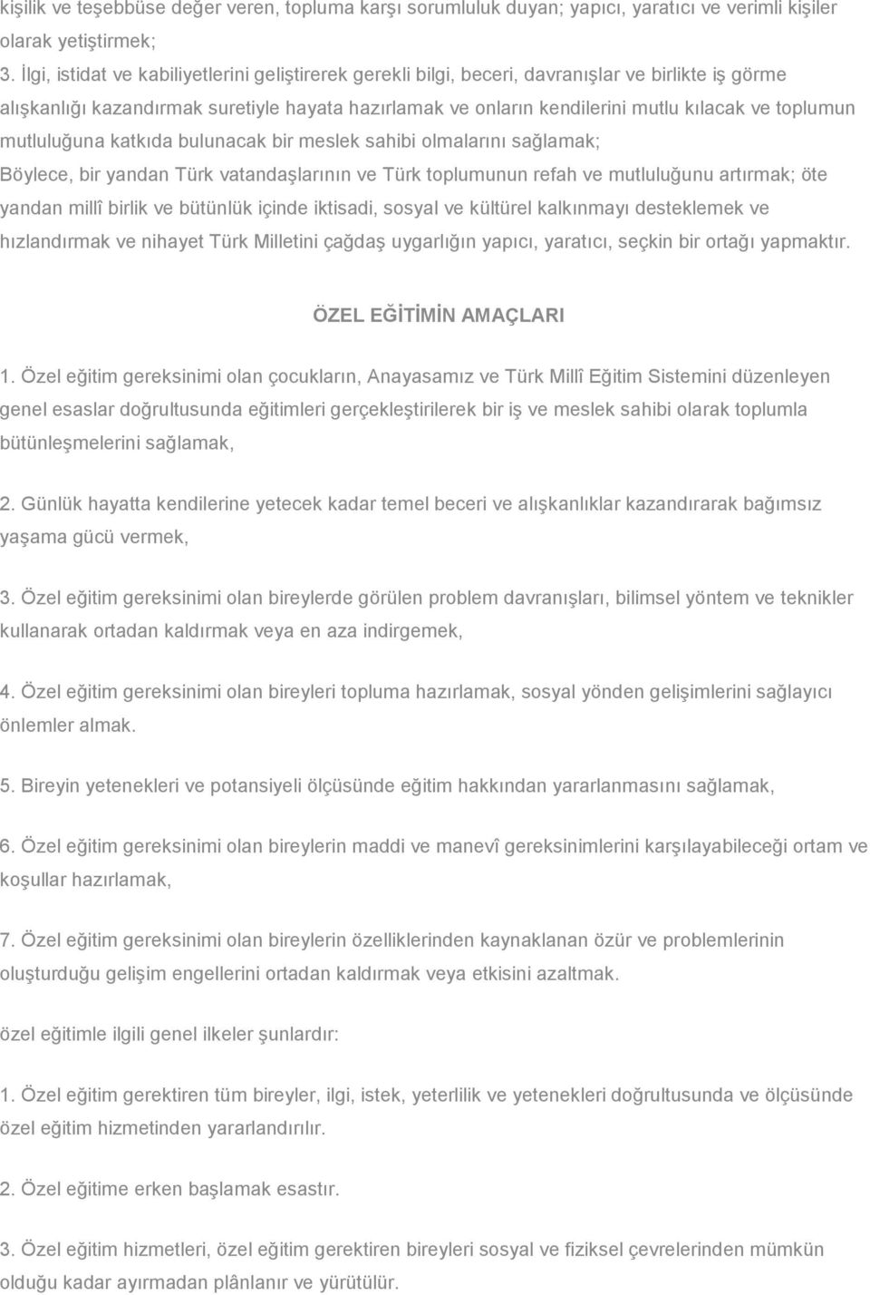 toplumun mutluluğuna katkıda bulunacak bir meslek sahibi olmalarını sağlamak; Böylece, bir yandan Türk vatandaşlarının ve Türk toplumunun refah ve mutluluğunu artırmak; öte yandan millî birlik ve