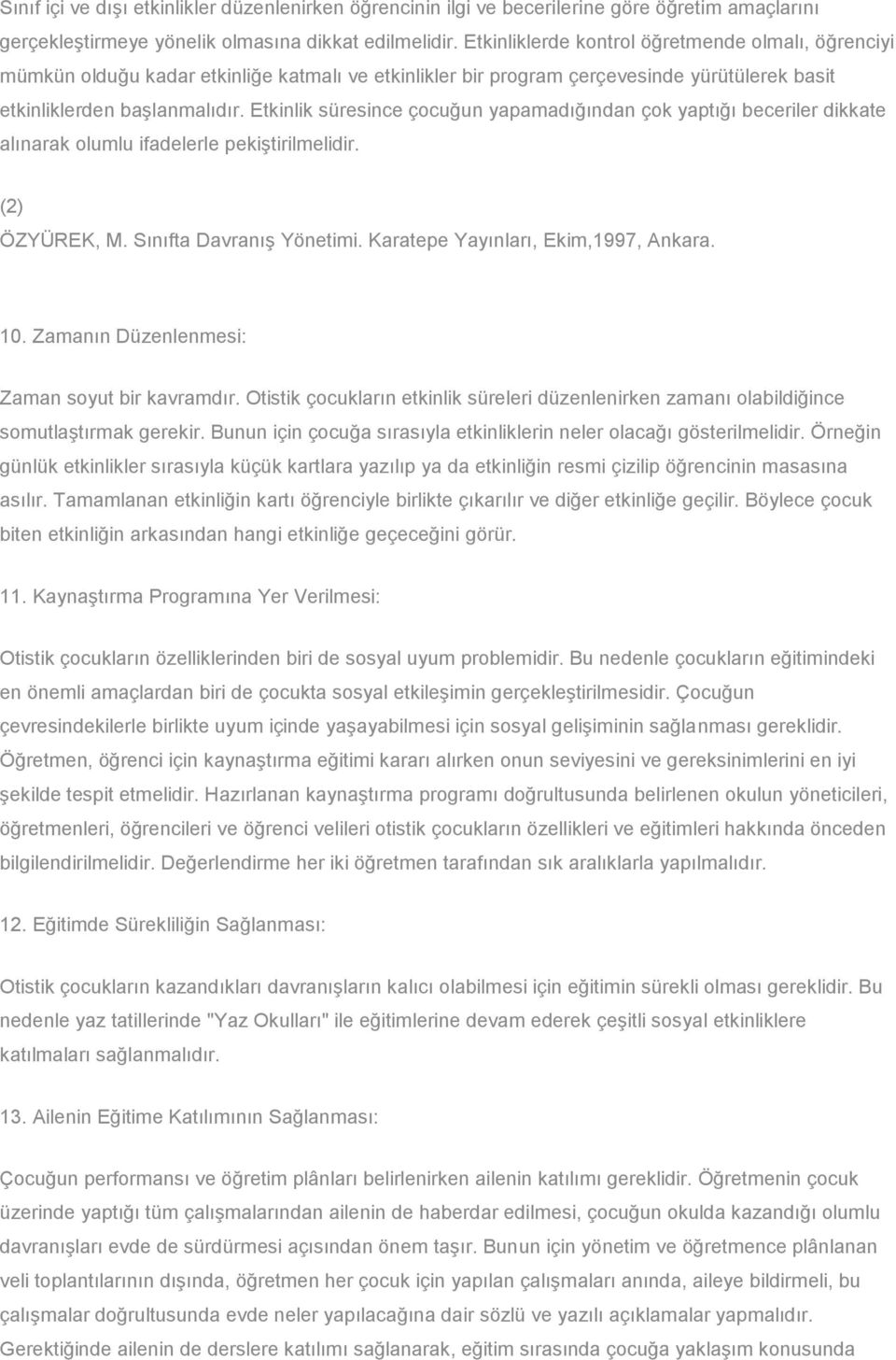 Etkinlik süresince çocuğun yapamadığından çok yaptığı beceriler dikkate alınarak olumlu ifadelerle pekiştirilmelidir. (2) ÖZYÜREK, M. Sınıfta Davranış Yönetimi. Karatepe Yayınları, Ekim,1997, Ankara.