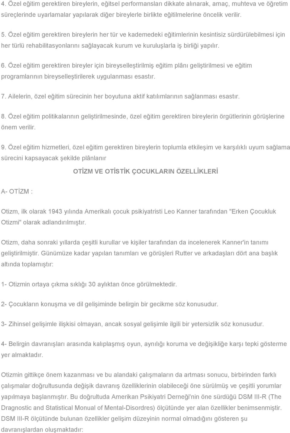 Özel eğitim gerektiren bireyler için bireyselleştirilmiş eğitim plânı geliştirilmesi ve eğitim programlarının bireyselleştirilerek uygulanması esastır. 7.