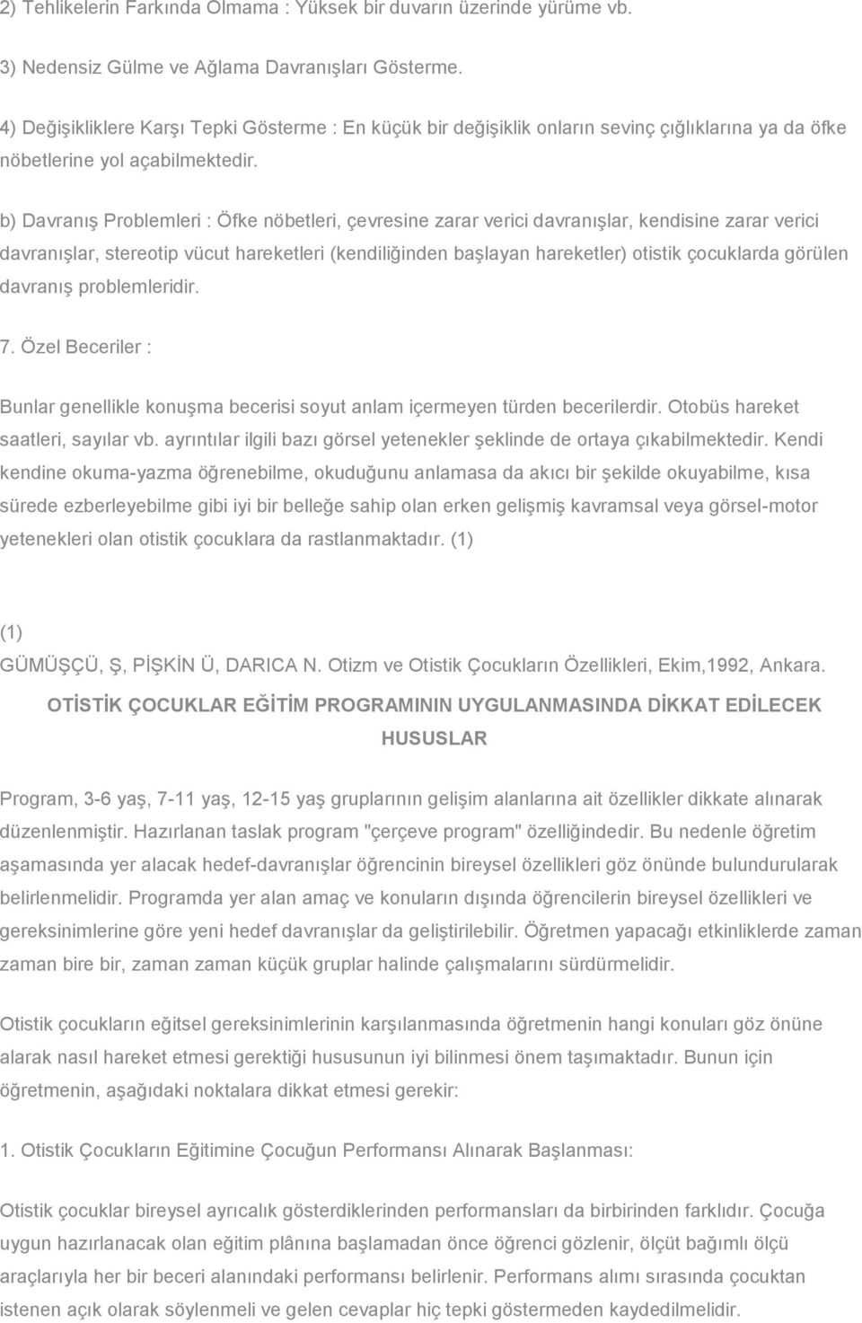 b) Davranış Problemleri : Öfke nöbetleri, çevresine zarar verici davranışlar, kendisine zarar verici davranışlar, stereotip vücut hareketleri (kendiliğinden başlayan hareketler) otistik çocuklarda