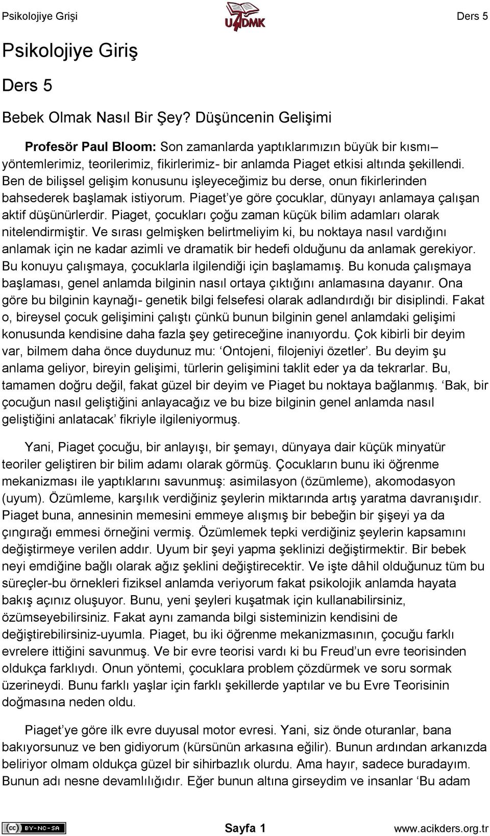 Ben de bilişsel gelişim konusunu işleyeceğimiz bu derse, onun fikirlerinden bahsederek başlamak istiyorum. Piaget ye göre çocuklar, dünyayı anlamaya çalışan aktif düşünürlerdir.