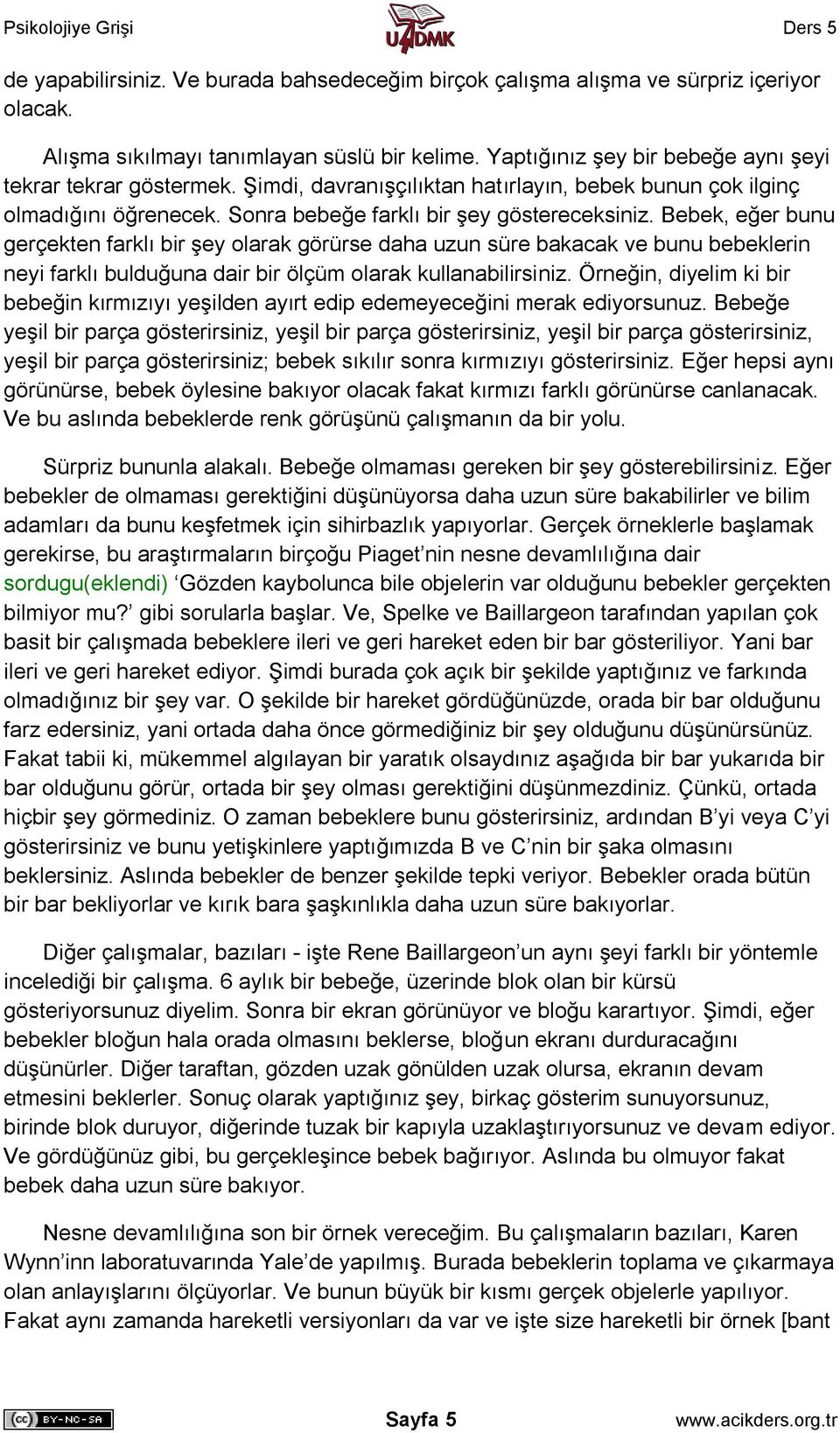 Bebek, eğer bunu gerçekten farklı bir şey olarak görürse daha uzun süre bakacak ve bunu bebeklerin neyi farklı bulduğuna dair bir ölçüm olarak kullanabilirsiniz.