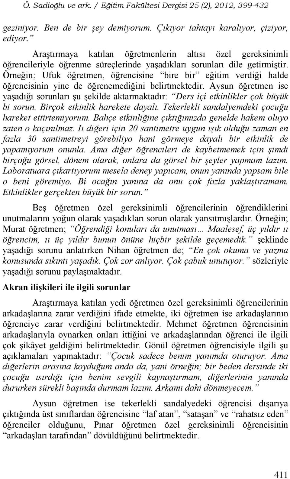 Örneğin; Ufuk öğretmen, öğrencisine bire bir eğitim verdiği halde öğrencisinin yine de öğrenemediğini belirtmektedir.