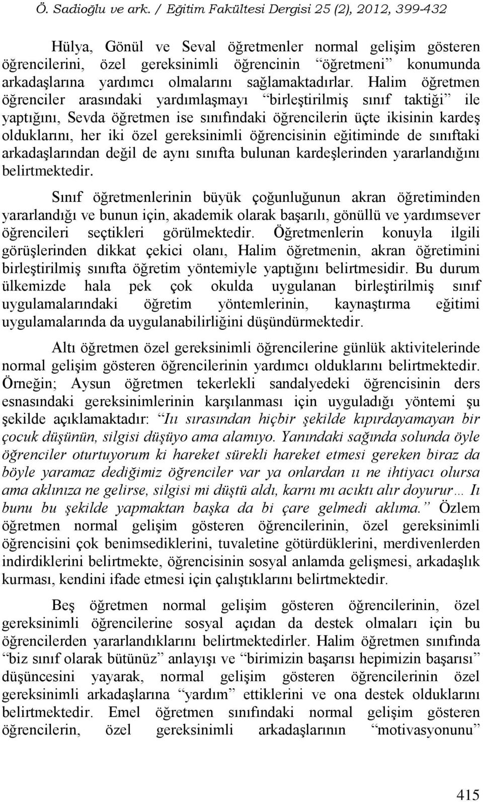 öğrencisinin eğitiminde de sınıftaki arkadaşlarından değil de aynı sınıfta bulunan kardeşlerinden yararlandığını belirtmektedir.