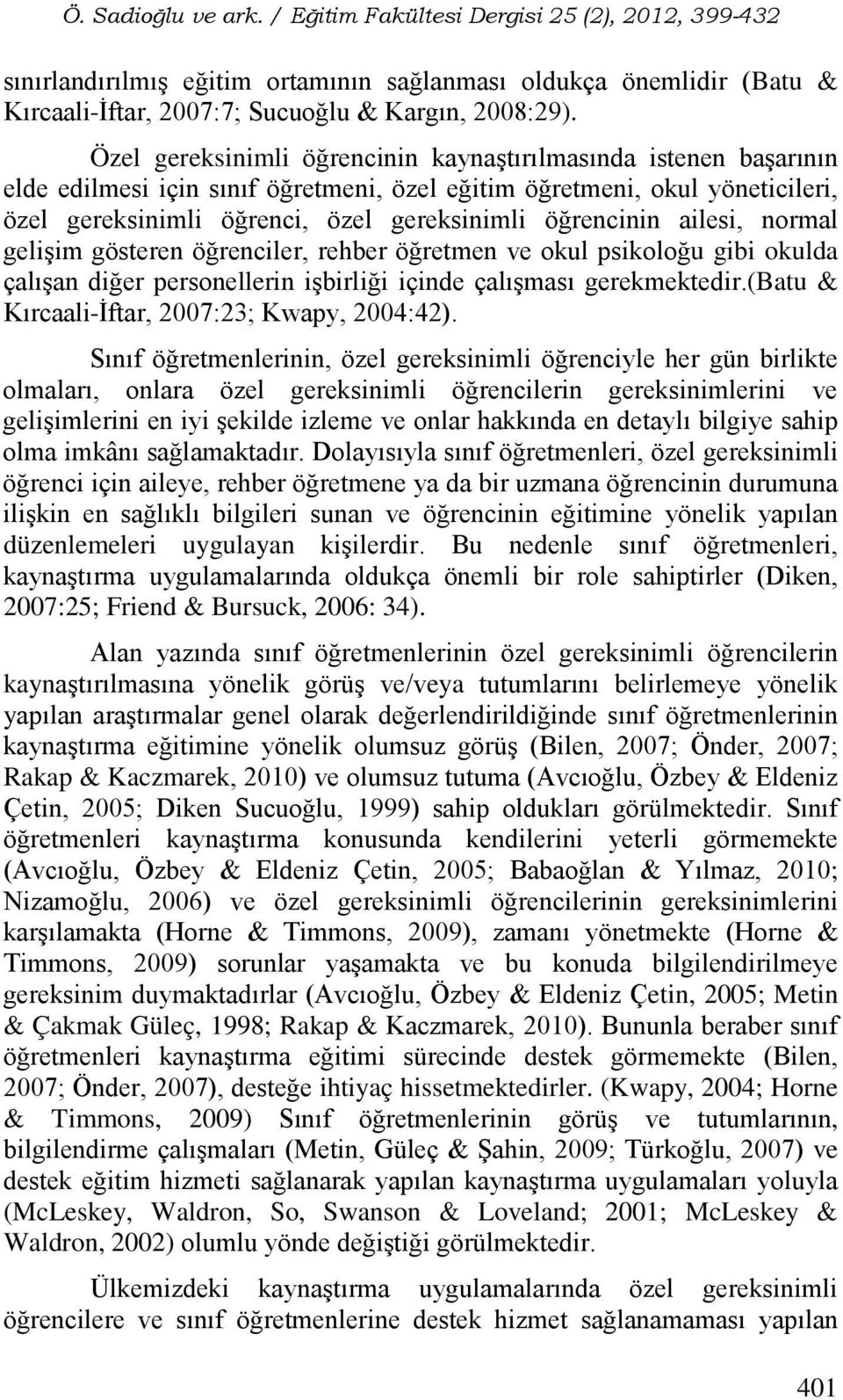 ailesi, normal gelişim gösteren öğrenciler, rehber öğretmen ve okul psikoloğu gibi okulda çalışan diğer personellerin işbirliği içinde çalışması gerekmektedir.