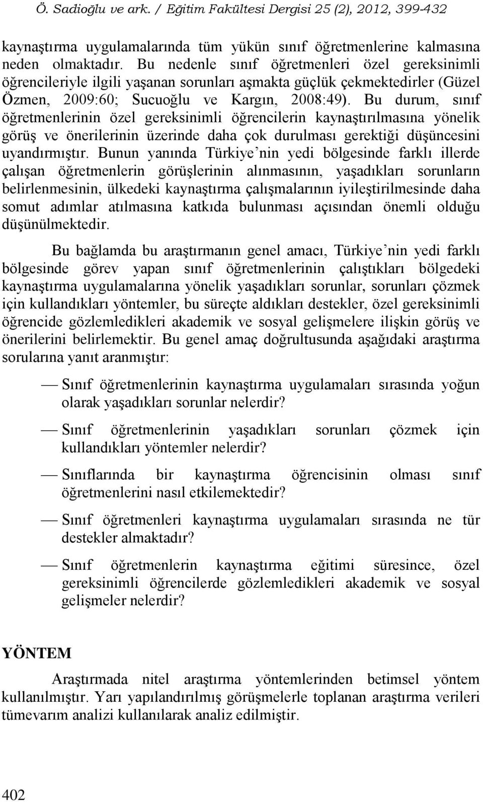 Bu durum, sınıf öğretmenlerinin özel gereksinimli öğrencilerin kaynaştırılmasına yönelik görüş ve önerilerinin üzerinde daha çok durulması gerektiği düşüncesini uyandırmıştır.