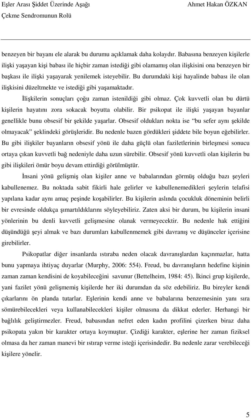 Bu durumdaki kişi hayalinde babası ile olan ilişkisini düzeltmekte ve istediği gibi yaşamaktadır. İlişkilerin sonuçları çoğu zaman istenildiği gibi olmaz.