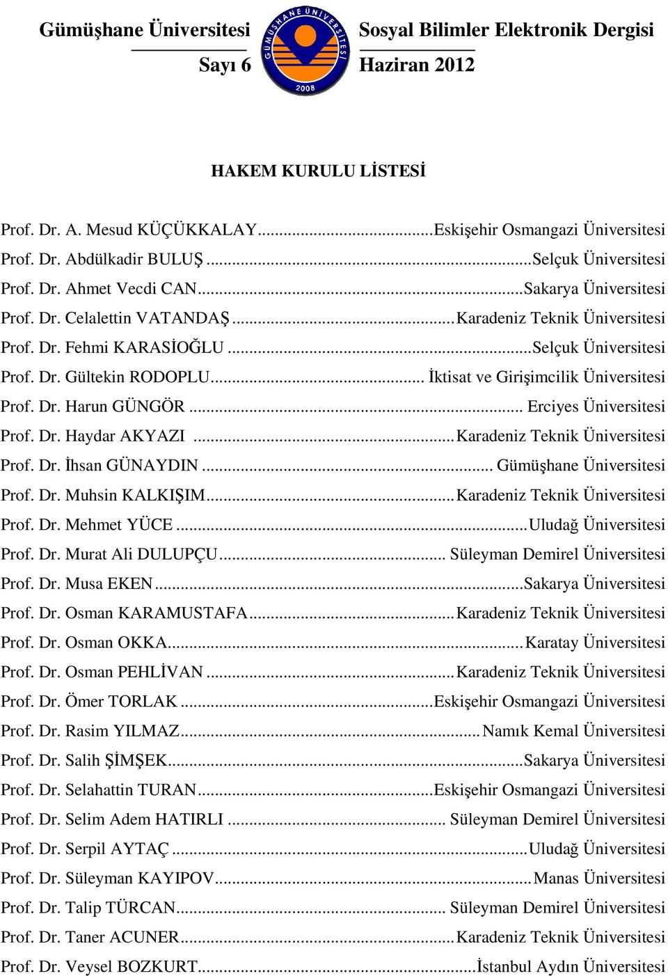 .. İktisat ve Girişimcilik Üniversitesi Prof. Dr. Harun GÜNGÖR... Erciyes Üniversitesi Prof. Dr. Haydar AKYAZI... Karadeniz Teknik Üniversitesi Prof. Dr. İhsan GÜNAYDIN... Gümüşhane Üniversitesi Prof.