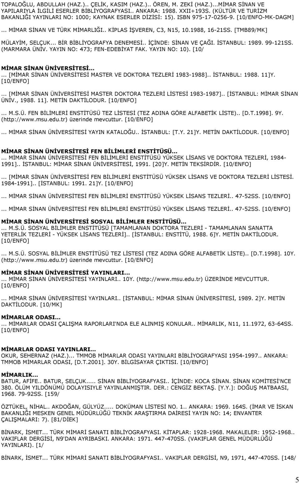 [TMB89/MK] MÜLAYİM, SELÇUK... BİR BİBLİYOGRAFYA DENEMESİ.. İÇİNDE: SİNAN VE ÇAĞI. İSTANBUL: 1989. 99-121SS. (MARMARA ÜNİV. YAYIN NO: 473; FEN-EDEBİYAT FAK. YAYIN NO: 10).