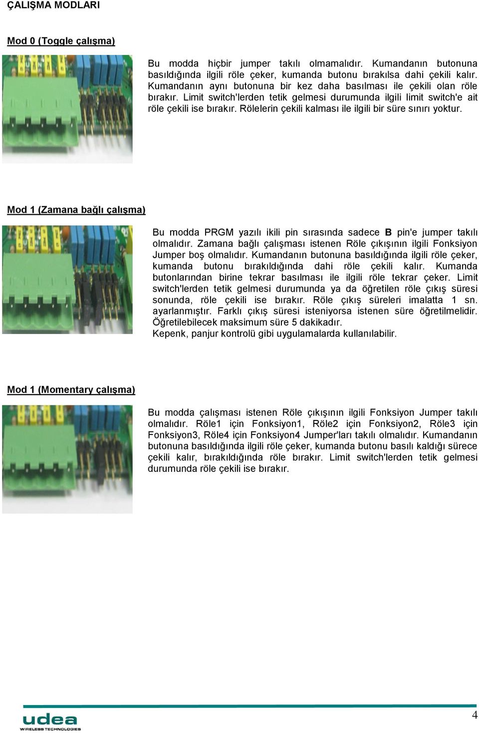 Rölelerin çekili kalması ile ilgili bir süre sınırı yoktur. Mod 1 (Zamana bağlı çalıģma) Bu modda PRGM yazılı ikili pin sırasında sadece B pin'e jumper takılı olmalıdır.