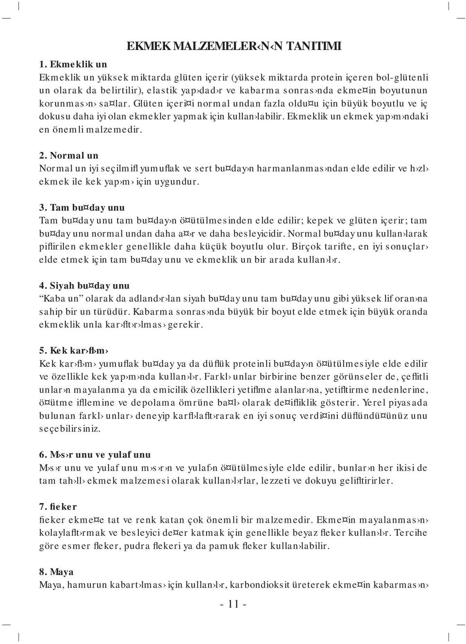 lar. Glüten içeri i normal undan fazla oldu u için büyük boyutlu ve iç dokusu daha iyi olan ekmekler yapmak için kullan labilir. Ekmeklik un ekmek yap m ndaki en önemli malzemedir. 2.