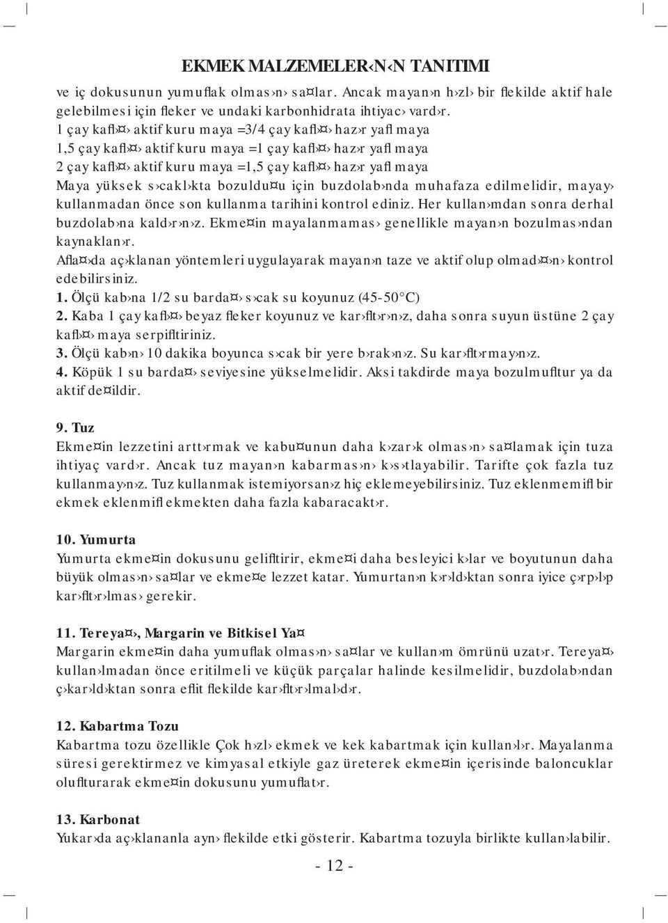 bozuldu u için buzdolab nda muhafaza edilmelidir, mayay kullanmadan önce son kullanma tarihini kontrol ediniz. Her kullan mdan sonra derhal buzdolab na kald r n z.