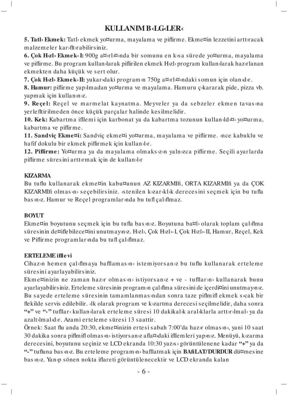 7. Çok H zl Ekmek-II: yukar daki program n 750g a rl ndaki somun için olan d r. 8. Hamur: piflirme yap lmadan yo urma ve mayalama. Hamuru ç kararak pide, pizza vb. yapmak için kullan n z. 9.