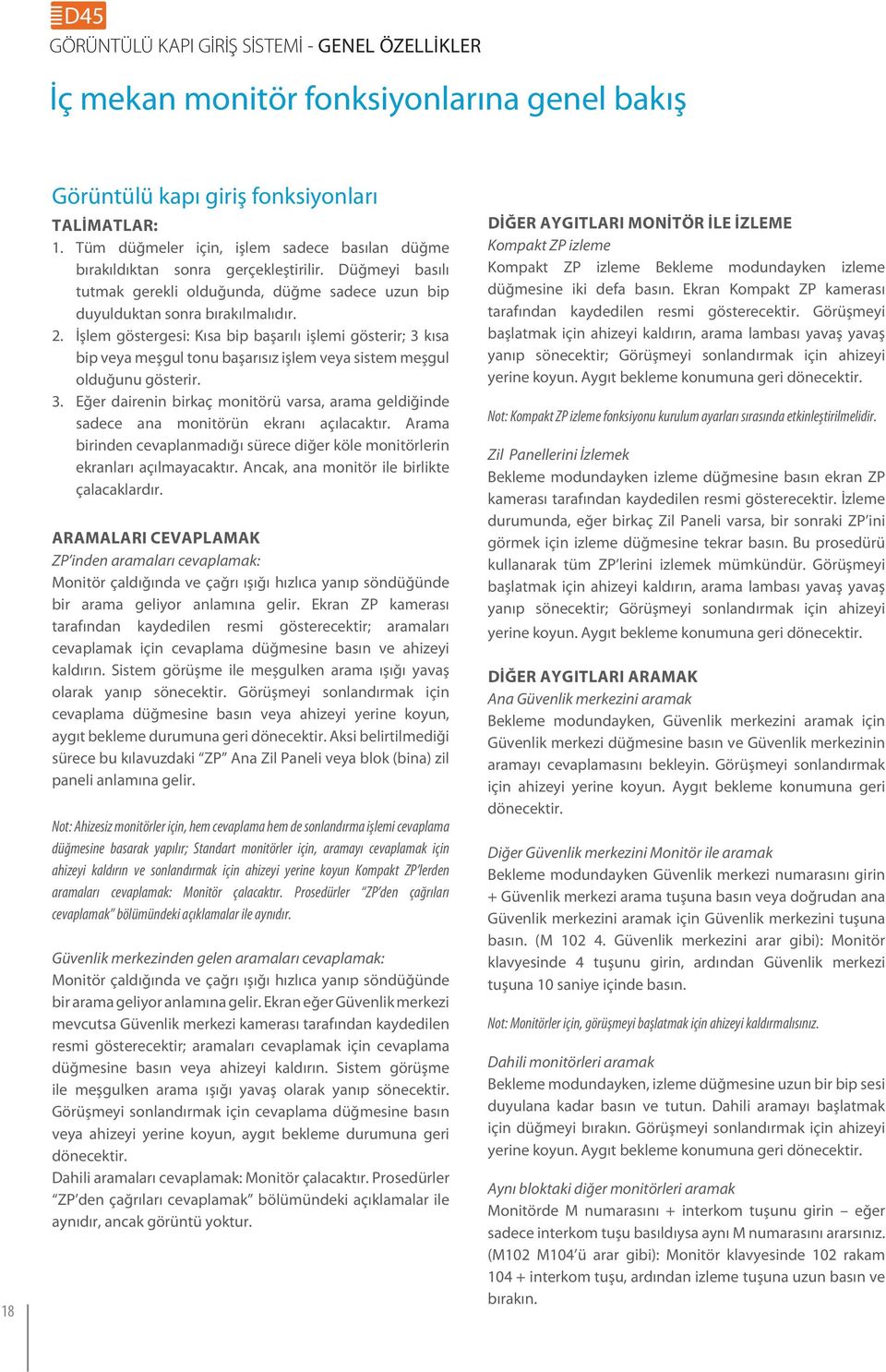 İşlem göstergesi: Kısa bip başarılı işlemi gösterir; 3 kısa bip veya meşgul tonu başarısız işlem veya sistem meşgul olduğunu gösterir. 3. Eğer dairenin birkaç monitörü varsa, arama geldiğinde sadece ana monitörün ekranı açılacaktır.