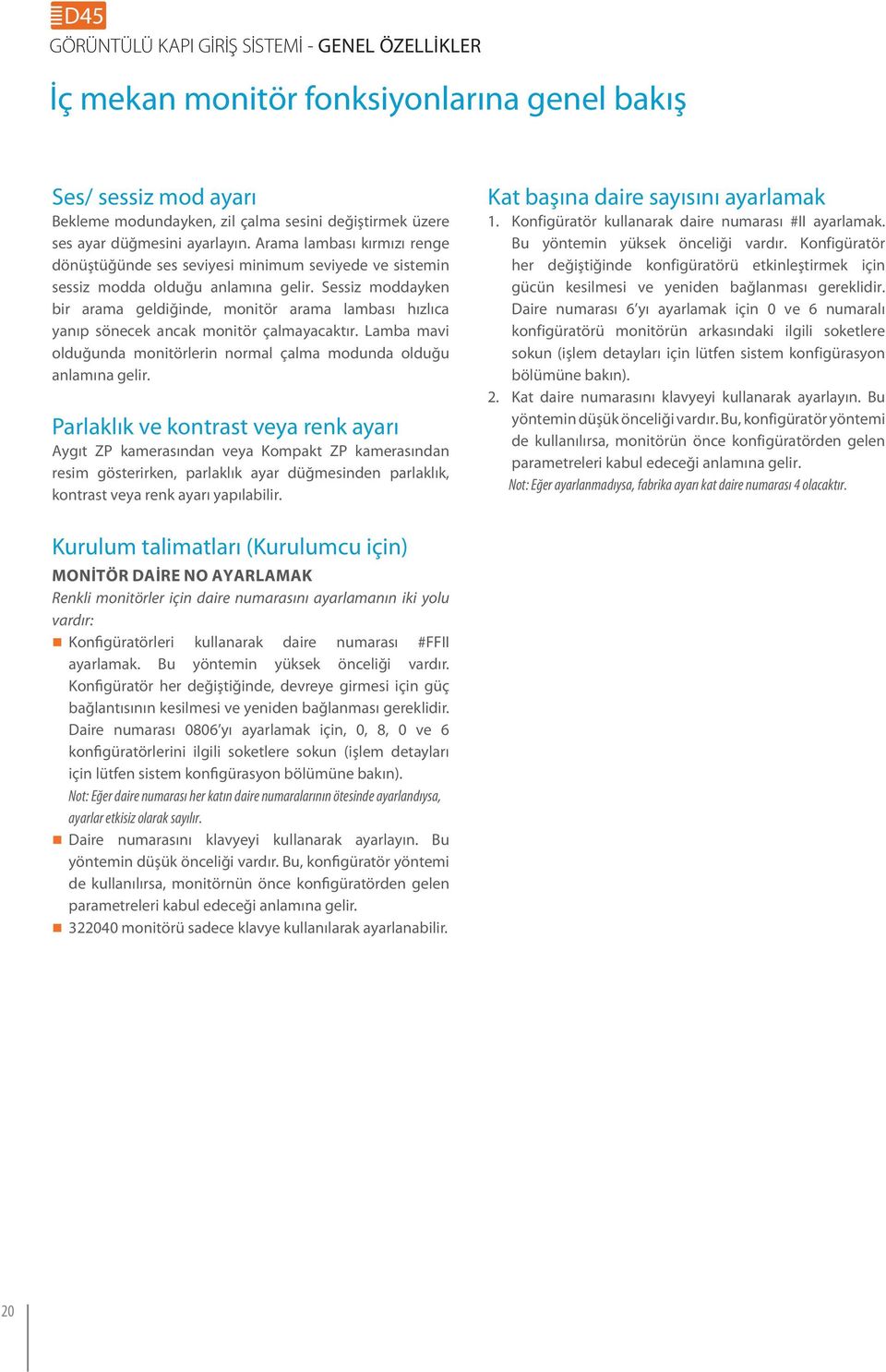 Sessiz moddayken bir arama geldiğinde, monitör arama lambası hızlıca yanıp sönecek ancak monitör çalmayacaktır. Lamba mavi olduğunda monitörlerin normal çalma modunda olduğu anlamına gelir.