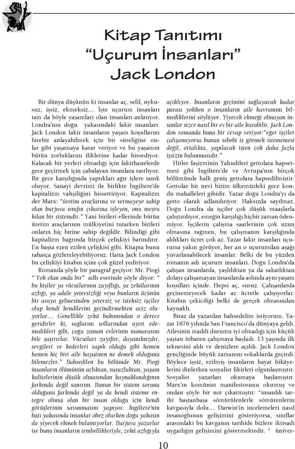 Jack London fakir insanların yaşam koşullarını birebir anlayabilmek için bir süreliğine onlar gibi yaşamaya karar veriyor ve bu yaşamın bütün zorluklarını iliklerine kadar hissediyor.