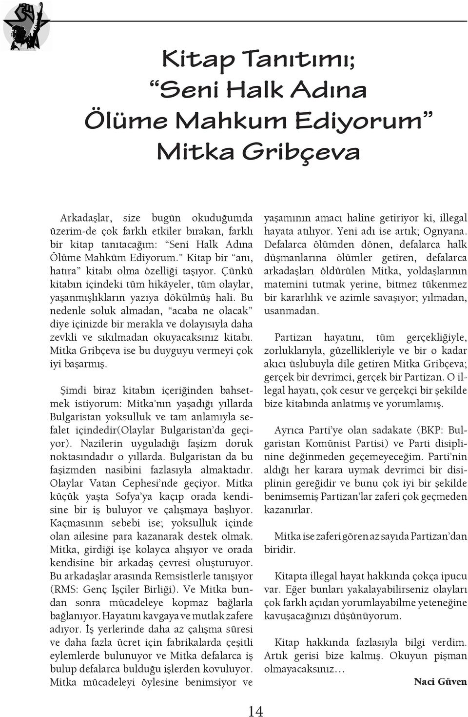 Bu nedenle soluk almadan, acaba ne olacak diye içinizde bir merakla ve dolayısıyla daha zevkli ve sıkılmadan okuyacaksınız kitabı. Mitka Gribçeva ise bu duyguyu vermeyi çok iyi başarmış.