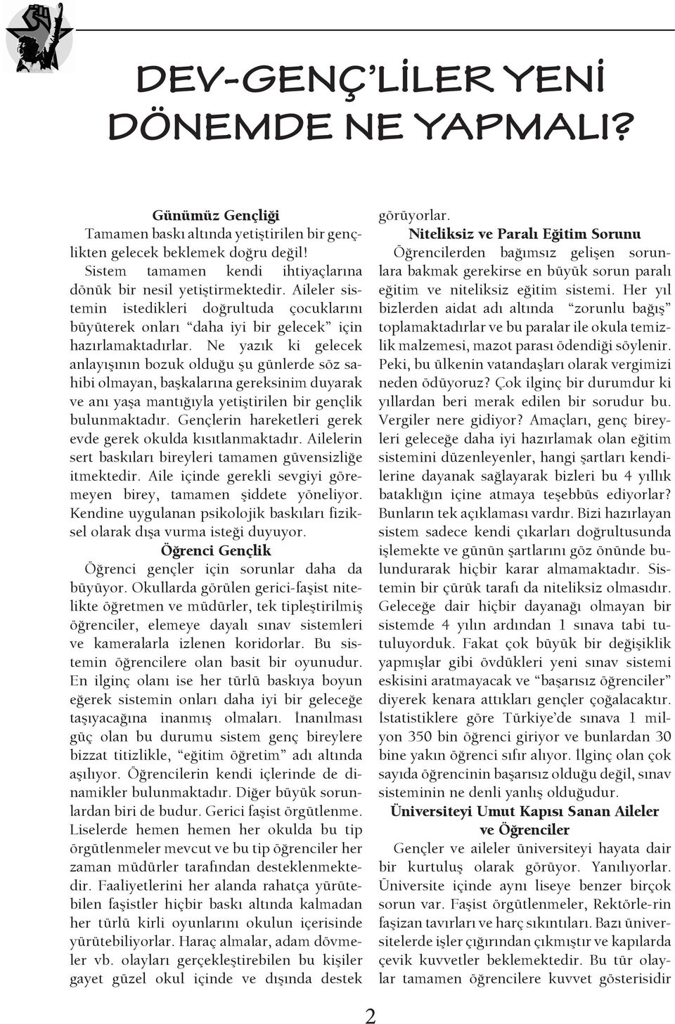 Ne yazık ki gelecek anlayışının bozuk olduğu şu günlerde söz sahibi olmayan, başkalarına gereksinim duyarak ve anı yaşa mantığıyla yetiştirilen bir gençlik bulunmaktadır.