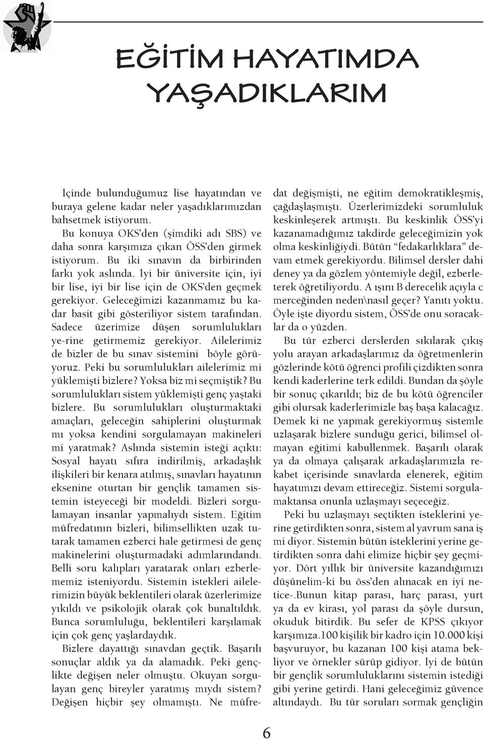 İyi bir üniversite için, iyi bir lise, iyi bir lise için de OKS den geçmek gerekiyor. Geleceğimizi kazanmamız bu kadar basit gibi gösteriliyor sistem tarafından.