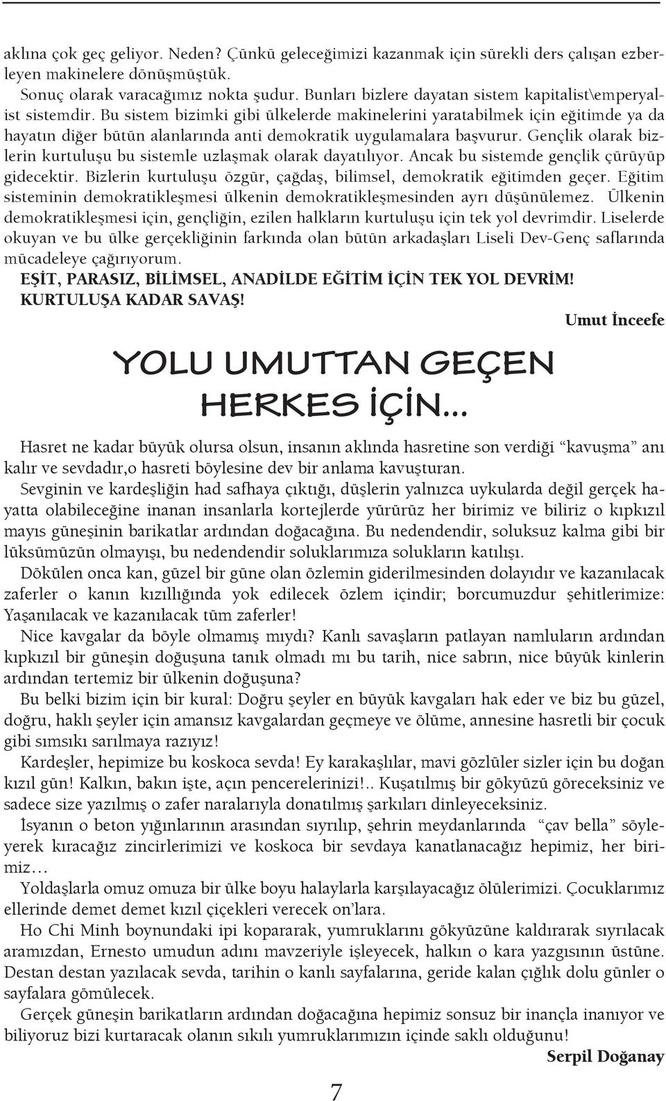 Bu sistem bizimki gibi ülkelerde makinelerini yaratabilmek için eğitimde ya da hayatın diğer bütün alanlarında anti demokratik uygulamalara başvurur.