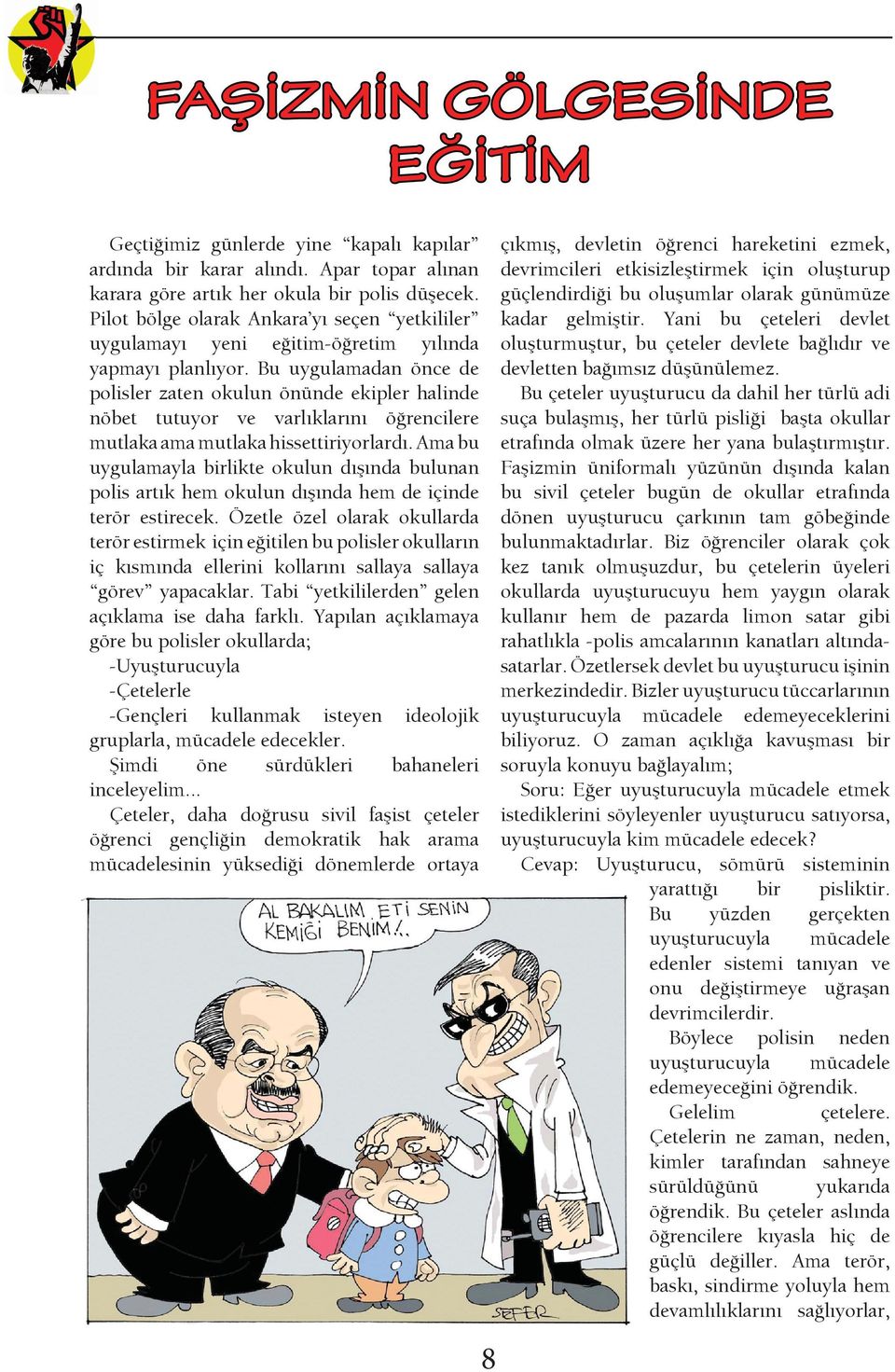 Bu uygulamadan önce de polisler zaten okulun önünde ekipler halinde nöbet tutuyor ve varlıklarını öğrencilere mutlaka ama mutlaka hissettiriyorlardı.