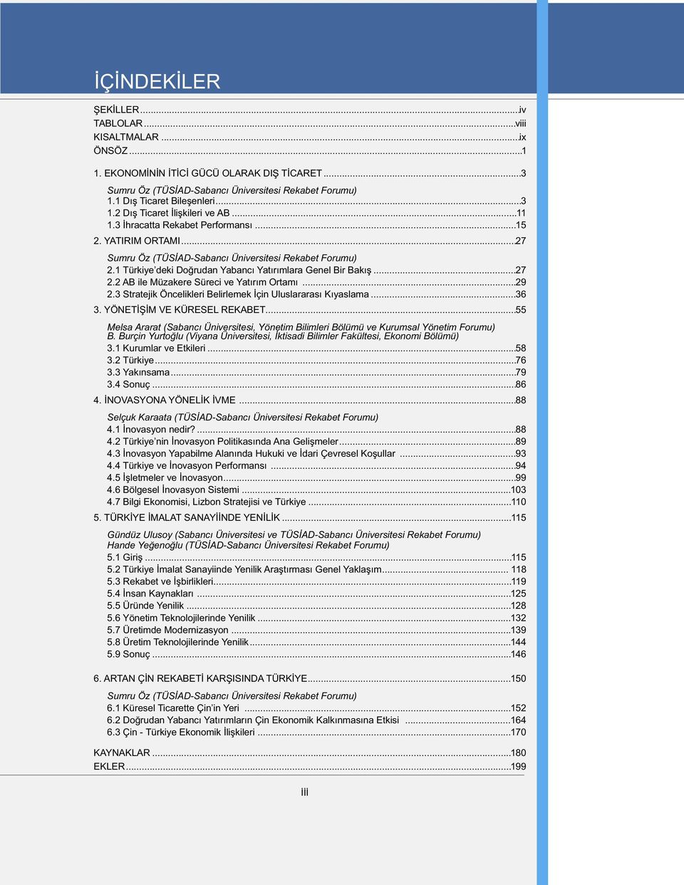 1 Türkiye deki Doðrudan Yabancý Yatýrýmlara Genel Bir Bakýþ...27 2.2 AB ile Müzakere Süreci ve Yatýrým Ortamý...29 2.3 Stratejik Öncelikleri Belirlemek Ýçin Uluslararasý Kýyaslama...36 3.