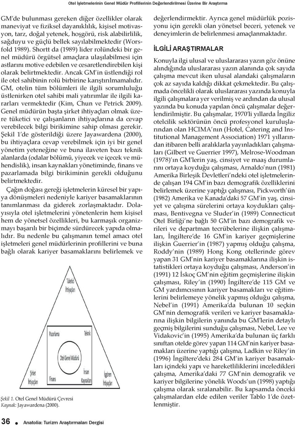 Shortt da (1989) lider rolündeki bir genel müdürü örgütsel amaçlara ulaşılabilmesi için astlarını motive edebilen ve cesaretlendirebilen kişi olarak belirtmektedir.