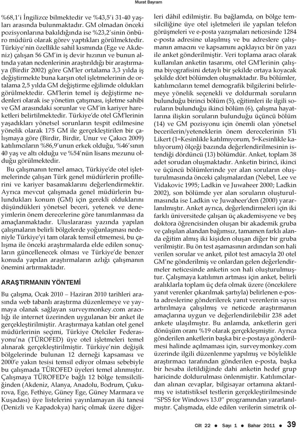 Türkiye nin özellikle sahil kısmında (Ege ve Akdeniz) çalışan 56 GM in iş devir hızının ve bunun altında yatan nedenlerinin araştırıldığı bir araştırmaya (Birdir 2002) göre GM ler ortalama 3,3 yılda