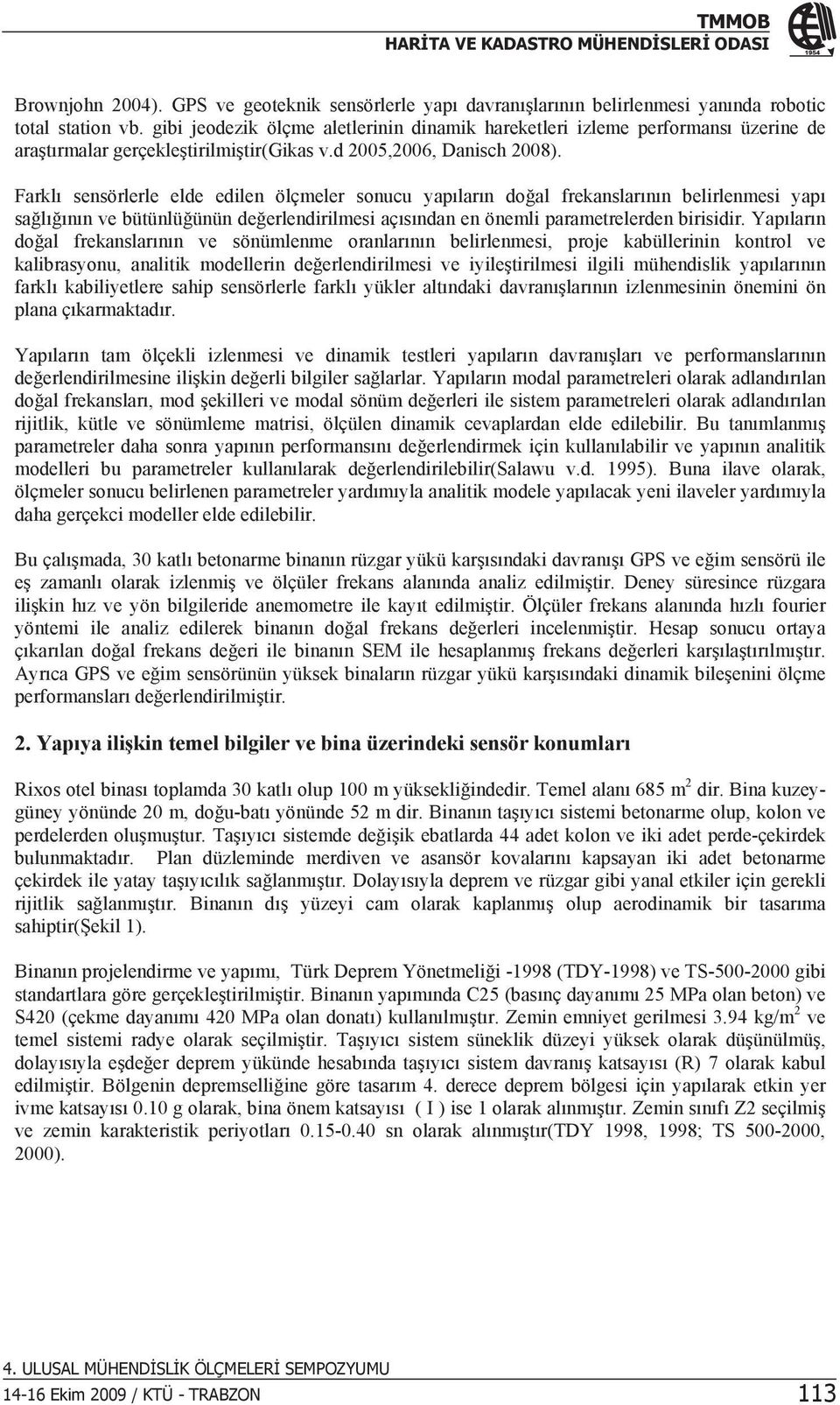 Farkl sensörlerle elde edilen ölçmeler sonucu yap lar n do al frekanslar n n belirlenmesi yap sa l n n ve bütünlü ünün de erlendirilmesi aç s ndan en önemli parametrelerden birisidir.