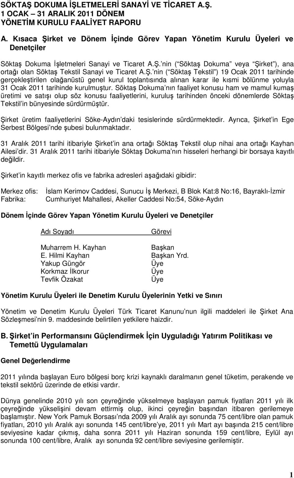 Söktaş Dokuma nın faaliyet konusu ham ve mamul kumaş üretimi ve satışı olup söz konusu faaliyetlerini, kuruluş tarihinden önceki dönemlerde Söktaş Tekstil in bünyesinde sürdürmüştür.