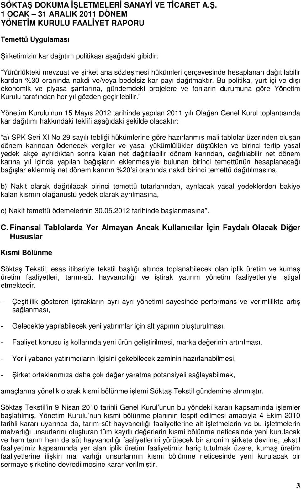 Bu politika, yurt içi ve dışı ekonomik ve piyasa şartlarına, gündemdeki projelere ve fonların durumuna göre Yönetim Kurulu tarafından her yıl gözden geçirilebilir.