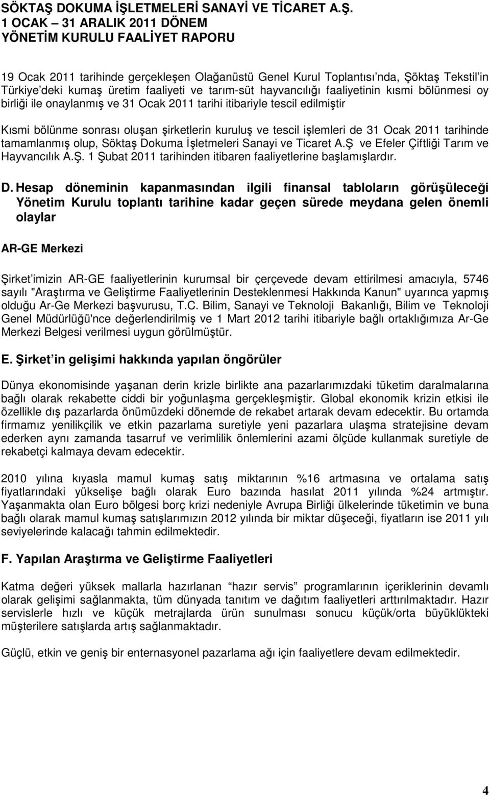 İşletmeleri Sanayi ve Ticaret A.Ş ve Efeler Çiftliği Tarım ve Hayvancılık A.Ş. 1 Şubat 2011 tarihinden itibaren faaliyetlerine başlamışlardır. D.