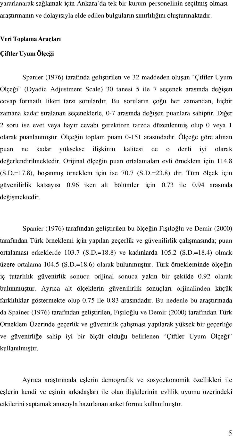 formatlı likert tarzı sorulardır. Bu soruların çoğu her dan, hiçbir a kadar sıralanan seçeneklerle, 0-7 arasında değişen puanlara sahiptir.