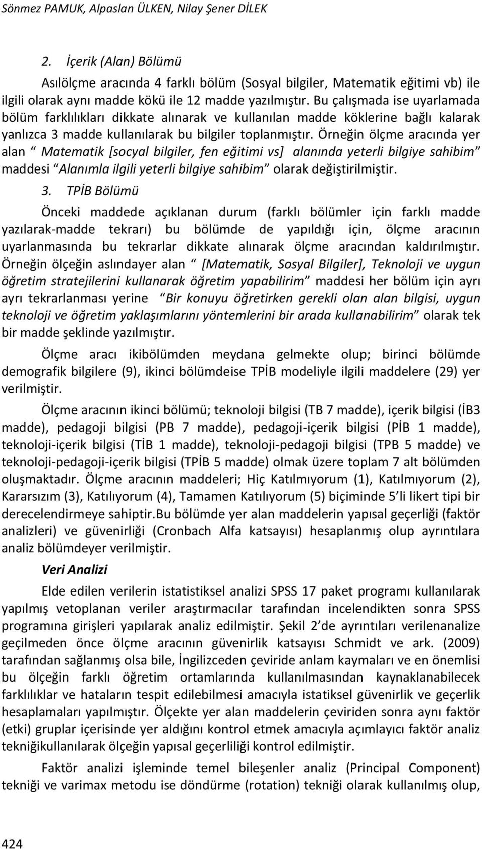 Bu çalışmada ise uyarlamada bölüm farklılıkları dikkate alınarak ve kullanılan madde köklerine bağlı kalarak yanlızca 3 madde kullanılarak bu bilgiler toplanmıştır.