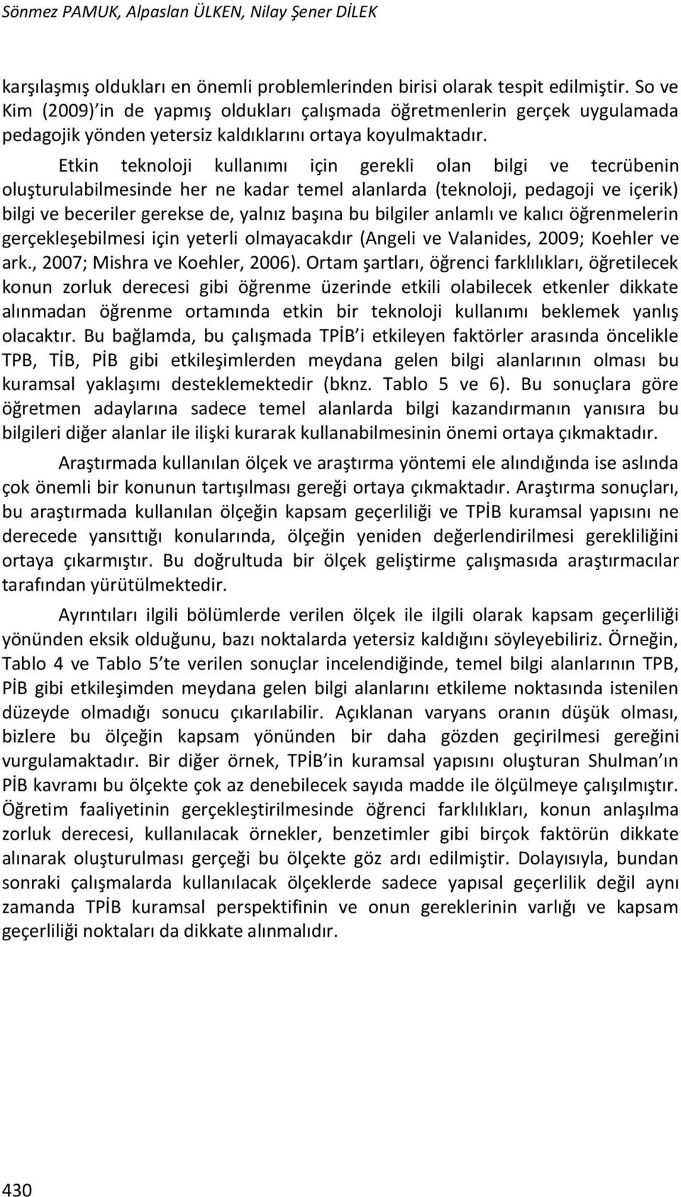 Etkin teknoloji kullanımı için gerekli olan bilgi ve tecrübenin oluşturulabilmesinde her ne kadar temel alanlarda (teknoloji, pedagoji ve içerik) bilgi ve beceriler gerekse de, yalnız başına bu