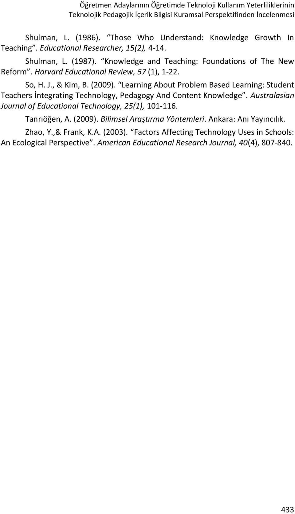 Harvard Educational Review, 57 (1), 1-22. So, H. J., & Kim, B. (2009). Learning About Problem Based Learning: Student Teachers İntegrating Technology, Pedagogy And Content Knowledge.