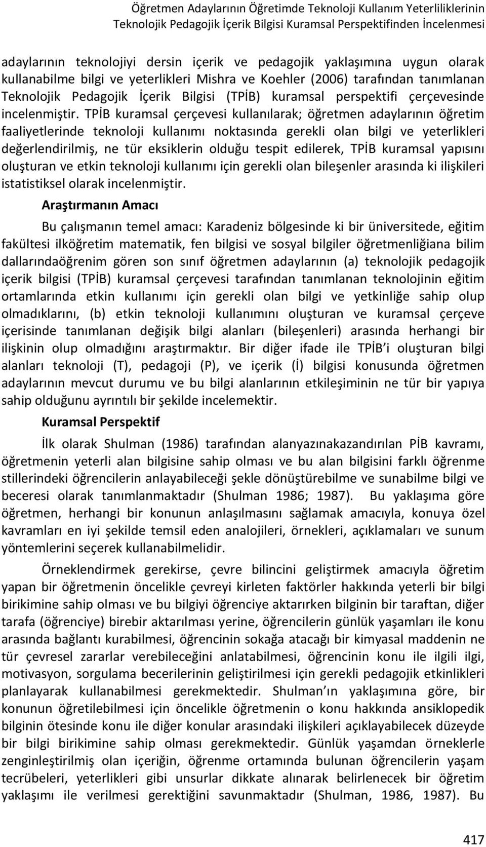 TPİB kuramsal çerçevesi kullanılarak; öğretmen adaylarının öğretim faaliyetlerinde teknoloji kullanımı noktasında gerekli olan bilgi ve yeterlikleri değerlendirilmiş, ne tür eksiklerin olduğu tespit